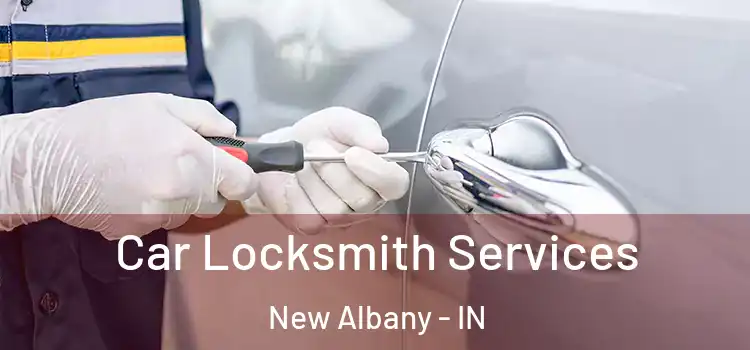 Car Locksmith Services New Albany - IN