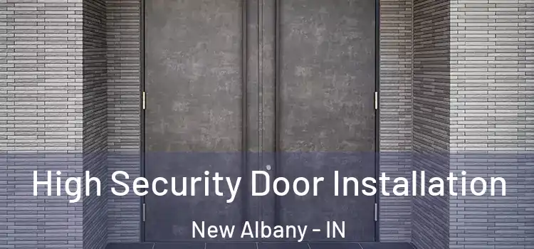 High Security Door Installation New Albany - IN